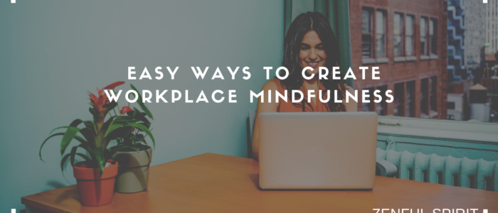 Easy Ways to Create Workplace Mindfulness