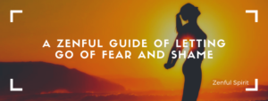 letting go of fear and shame